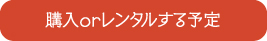 購入orレンタルする予定