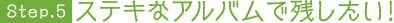 ステキなアルバムで残したい！